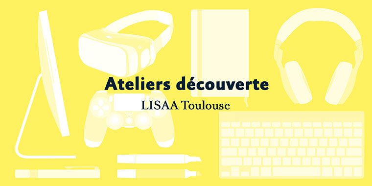 Ateliers découverte LISAA Toulouse Ateliers découverte LISAA Toulouse